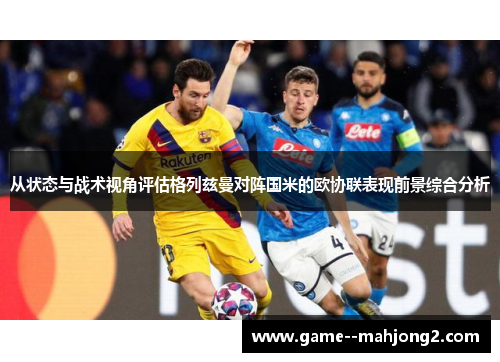 从状态与战术视角评估格列兹曼对阵国米的欧协联表现前景综合分析